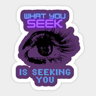 What You Seek Is Seeking You Sticker